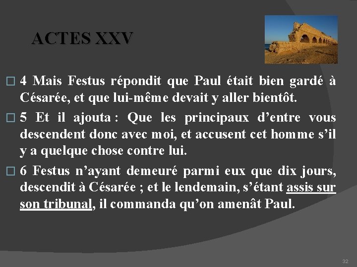 ACTES XXV 4 Mais Festus répondit que Paul était bien gardé à Césarée, et