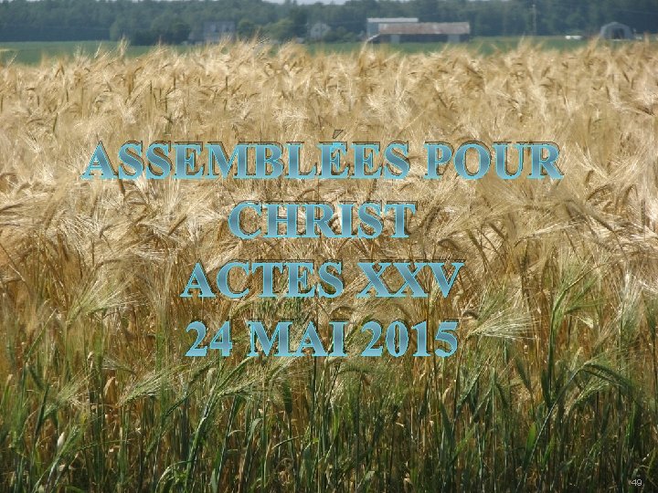 ASSEMBLÉES POUR CHRIST ACTES XXV 24 MAI 2015 49 