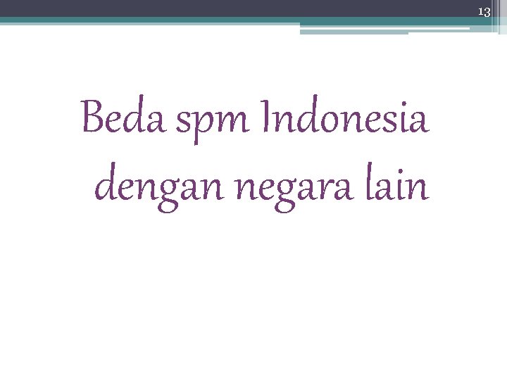 3. Perbandingan dengan SPM Luar Negeri Beda spm Indonesia dengan negara lain 13 