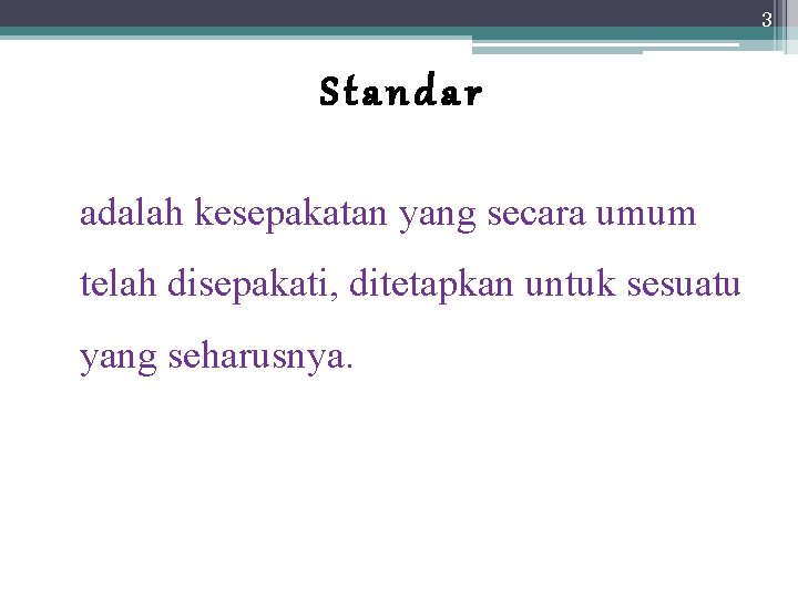 3 Standar adalah kesepakatan yang secara umum telah disepakati, ditetapkan untuk sesuatu yang seharusnya.