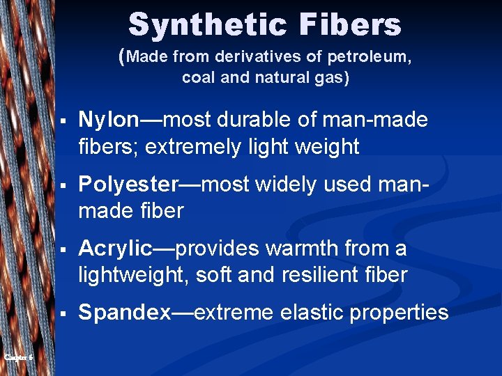 Synthetic Fibers (Made from derivatives of petroleum, coal and natural gas) Chapter 6 §