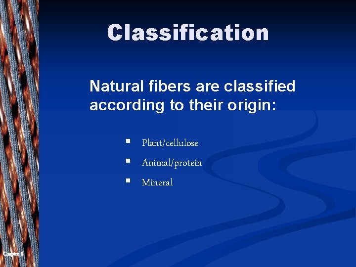 Classification Natural fibers are classified according to their origin: § Plant/cellulose § Animal/protein §