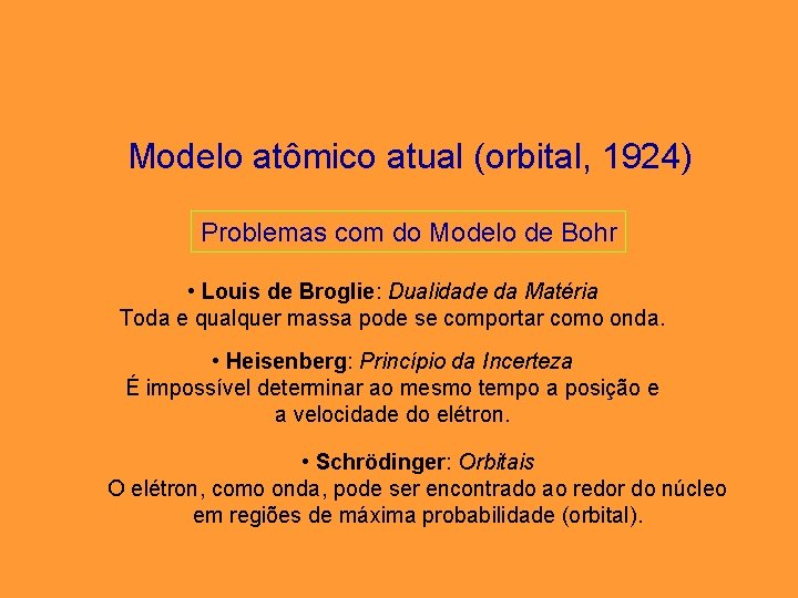 Modelo atômico atual (orbital, 1924) Problemas com do Modelo de Bohr • Louis de