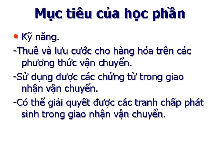 Mục tiêu của học phần • Kỹ năng. -Thuê và lưu cước cho hàng