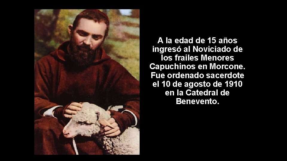 A la edad de 15 años ingresó al Noviciado de los frailes Menores Capuchinos