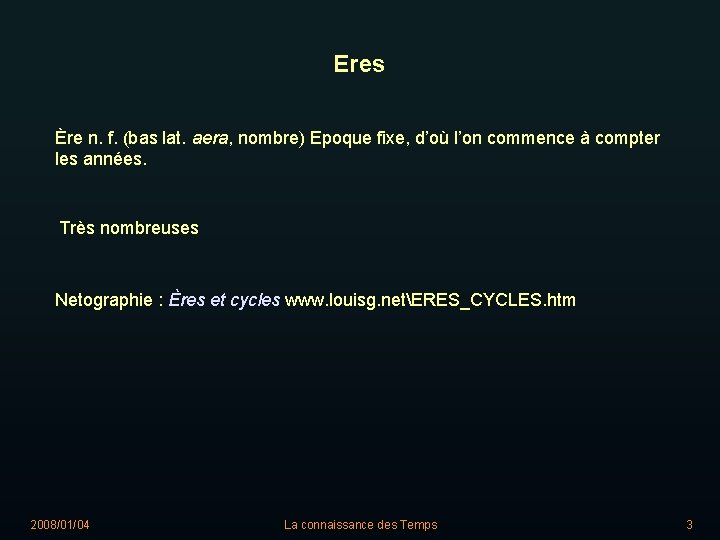 Eres Ère n. f. (bas lat. aera, nombre) Epoque fixe, d’où l’on commence à