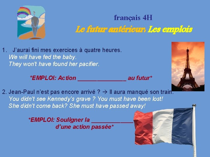 français 4 H Le futur antérieur: Les emplois 1. J’aurai fini mes exercices à