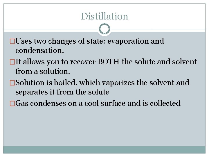Distillation �Uses two changes of state: evaporation and condensation. �It allows you to recover