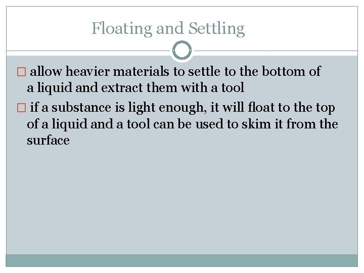 Floating and Settling � allow heavier materials to settle to the bottom of a