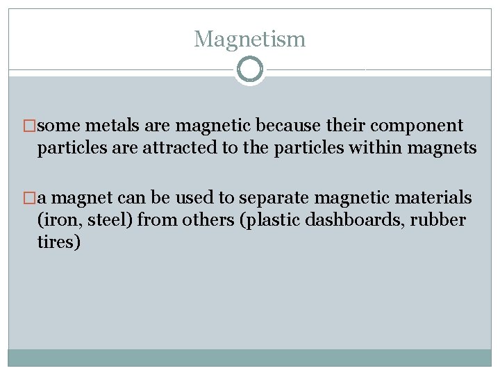 Magnetism �some metals are magnetic because their component particles are attracted to the particles