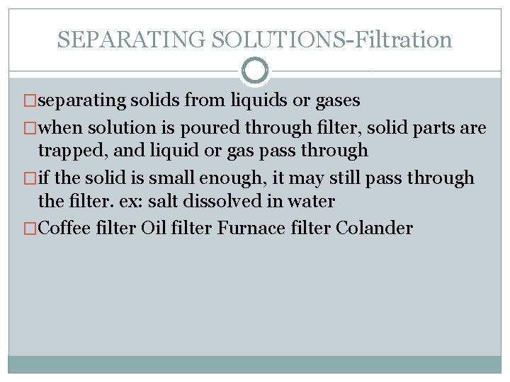 SEPARATING SOLUTIONS-Filtration �separating solids from liquids or gases �when solution is poured through ﬁlter,