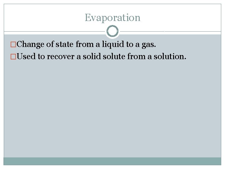 Evaporation �Change of state from a liquid to a gas. �Used to recover a