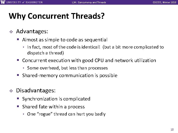 L 24: Concurrency and Threads CSE 333, Winter 2020 Why Concurrent Threads? v Advantages: