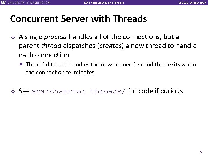 L 24: Concurrency and Threads CSE 333, Winter 2020 Concurrent Server with Threads v