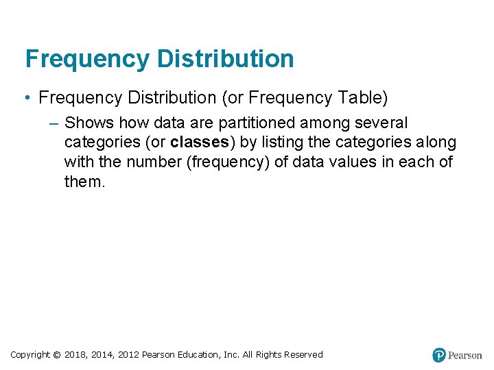 Frequency Distribution • Frequency Distribution (or Frequency Table) – Shows how data are partitioned