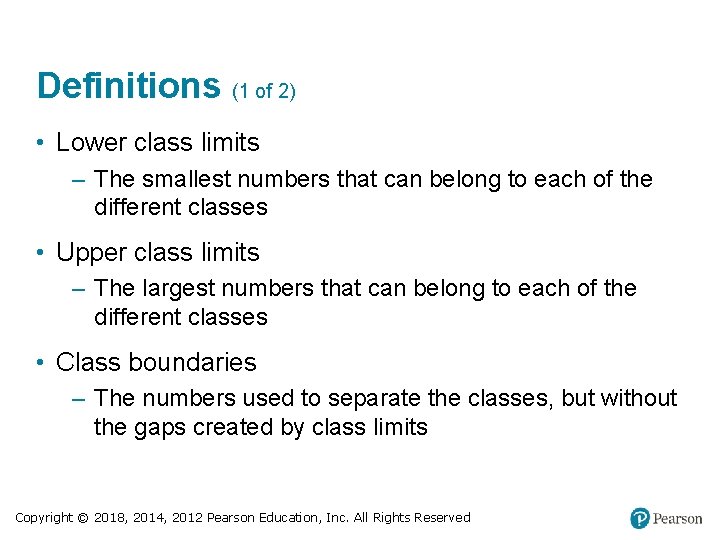 Definitions (1 of 2) • Lower class limits – The smallest numbers that can