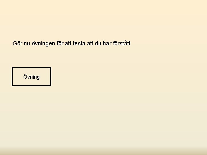 Gör nu övningen för att testa att du har förstått Övning 