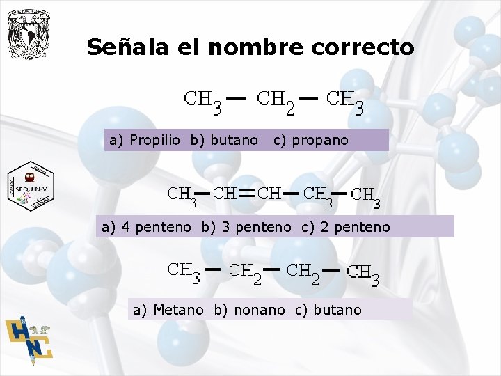 Señala el nombre correcto a) Propilio b) butano c) propano a) 4 penteno b)