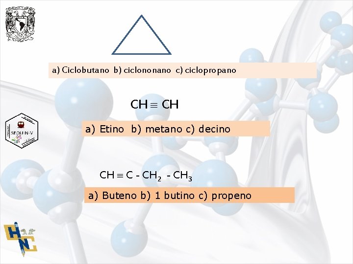 a) Ciclobutano b) ciclononano c) ciclopropano CH a) Etino b) metano c) decino CH