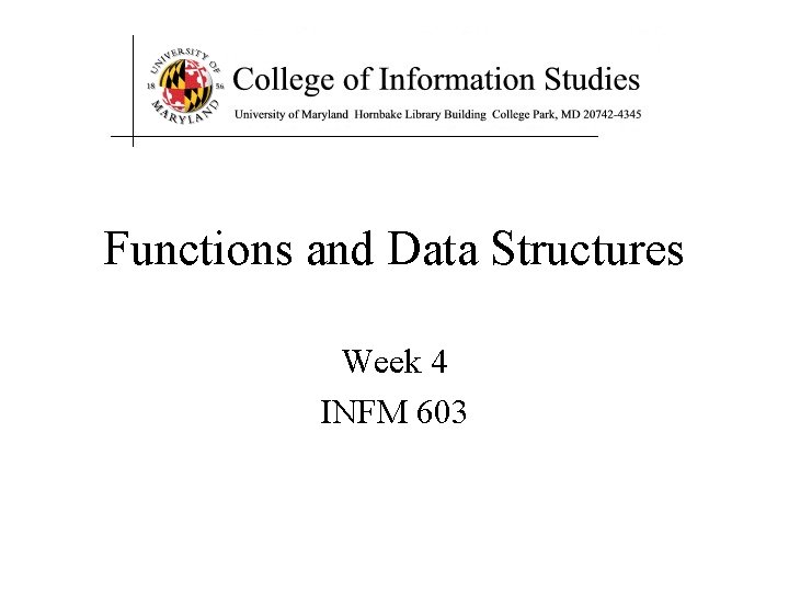 Functions and Data Structures Week 4 INFM 603 