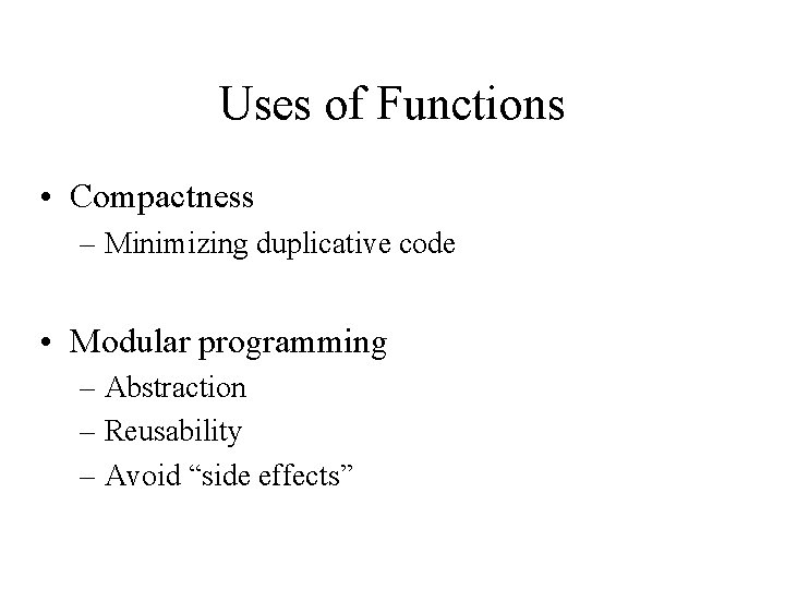 Uses of Functions • Compactness – Minimizing duplicative code • Modular programming – Abstraction