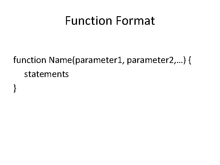 Function Format function Name(parameter 1, parameter 2, …) { statements } 