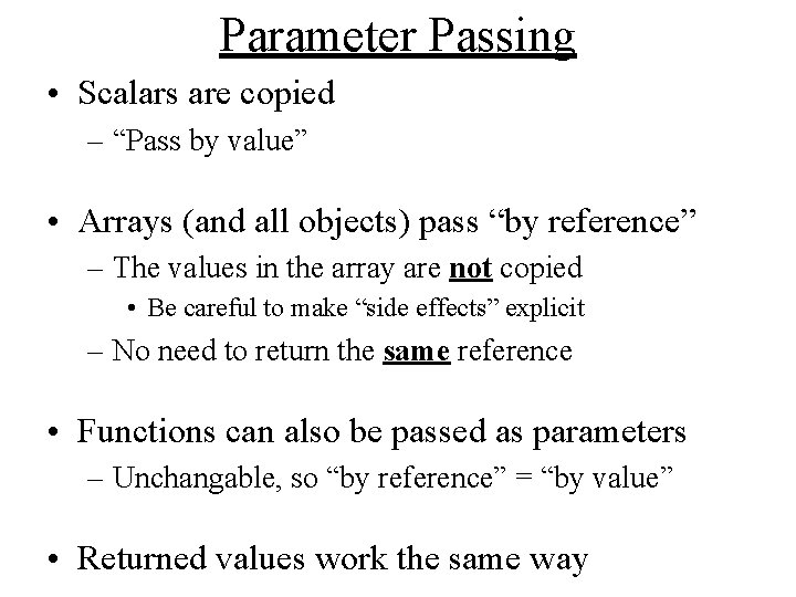 Parameter Passing • Scalars are copied – “Pass by value” • Arrays (and all