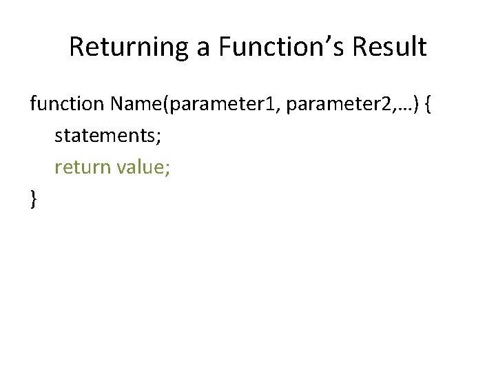 Returning a Function’s Result function Name(parameter 1, parameter 2, …) { statements; return value;