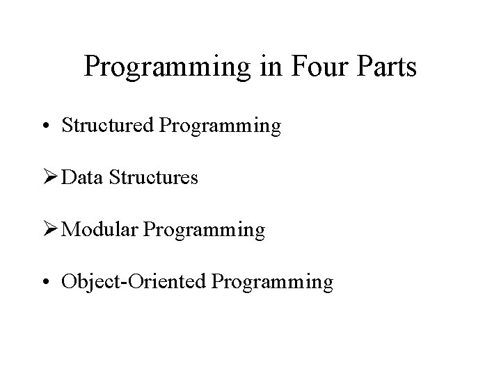 Programming in Four Parts • Structured Programming Ø Data Structures Ø Modular Programming •