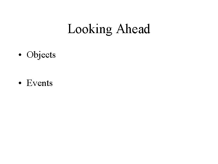 Looking Ahead • Objects • Events 