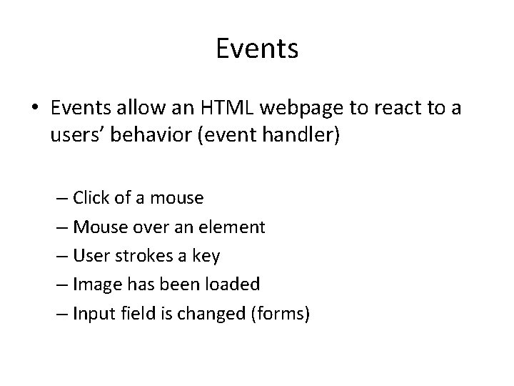 Events • Events allow an HTML webpage to react to a users’ behavior (event