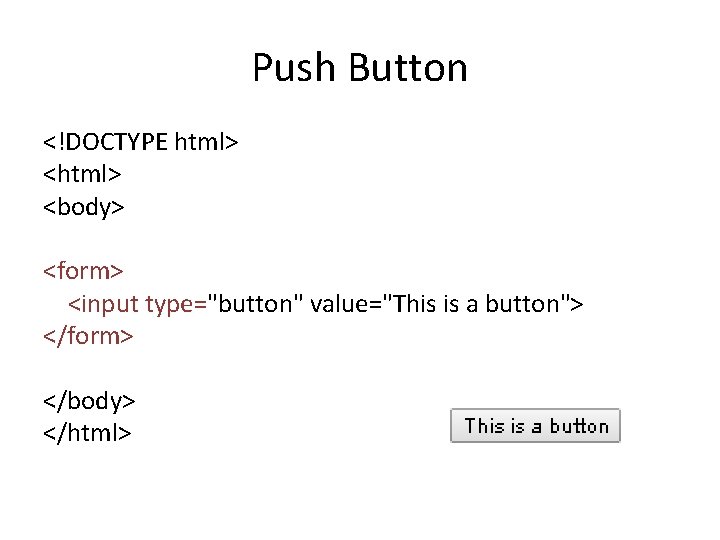 Push Button <!DOCTYPE html> <body> <form> <input type="button" value="This is a button"> </form> </body>