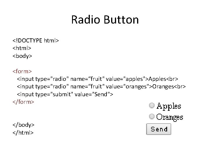 Radio Button <!DOCTYPE html> <body> <form> <input type="radio" name=“fruit" value="apples">Apples <input type="radio" name=“fruit" value="oranges">Oranges