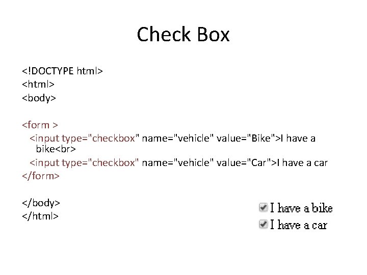 Check Box <!DOCTYPE html> <body> <form > <input type="checkbox" name="vehicle" value="Bike">I have a bike