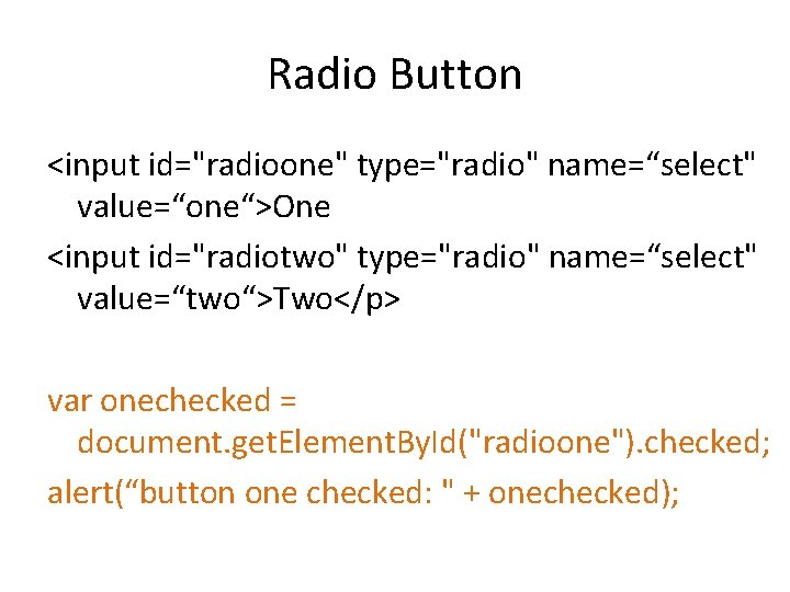 Radio Button <input id="radioone" type="radio" name=“select" value=“one“>One <input id="radiotwo" type="radio" name=“select" value=“two“>Two</p> var onechecked