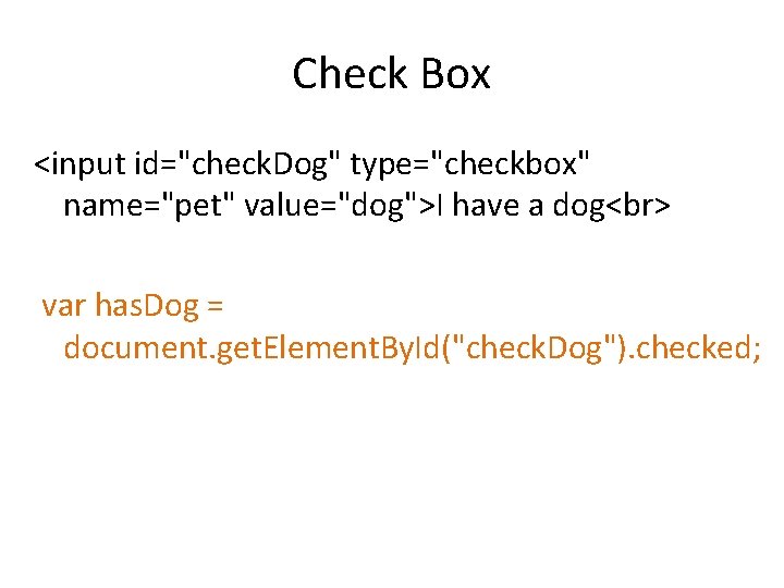 Check Box <input id="check. Dog" type="checkbox" name="pet" value="dog">I have a dog var has. Dog