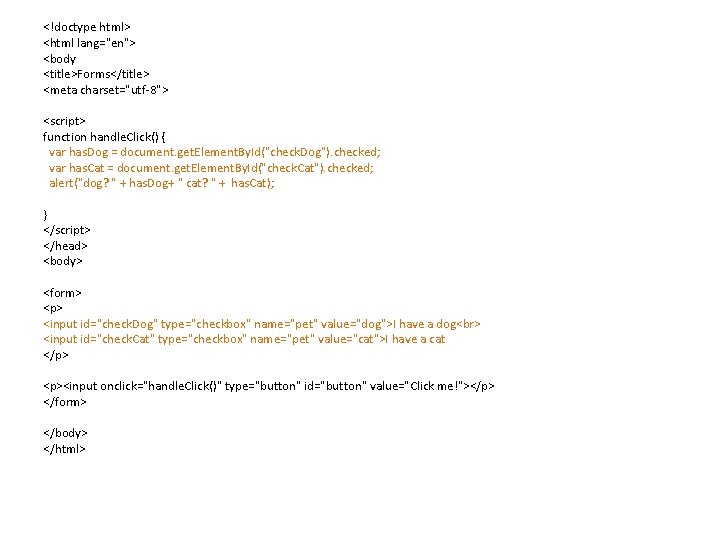 <!doctype html> <html lang="en"> <body <title>Forms</title> <meta charset="utf-8"> <script> function handle. Click() { var