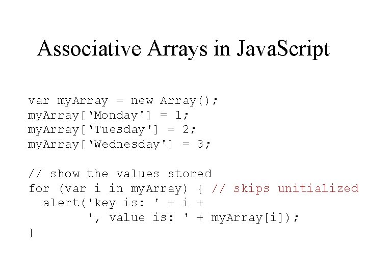 Associative Arrays in Java. Script var my. Array = new Array(); my. Array[‘Monday'] =