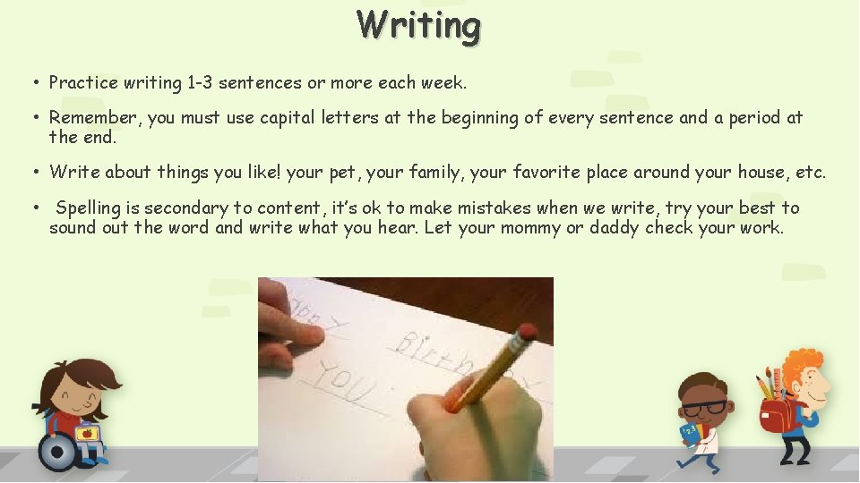 Writing • Practice writing 1 -3 sentences or more each week. • Remember, you
