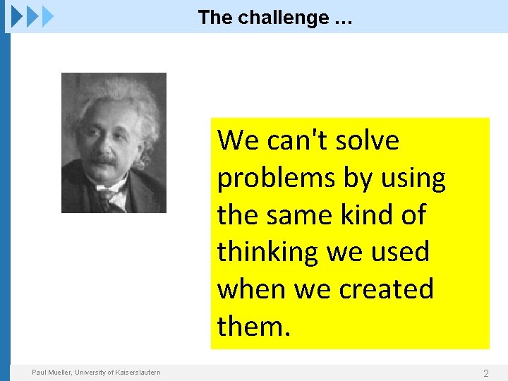 The challenge … We can't solve problems by using the same kind of thinking