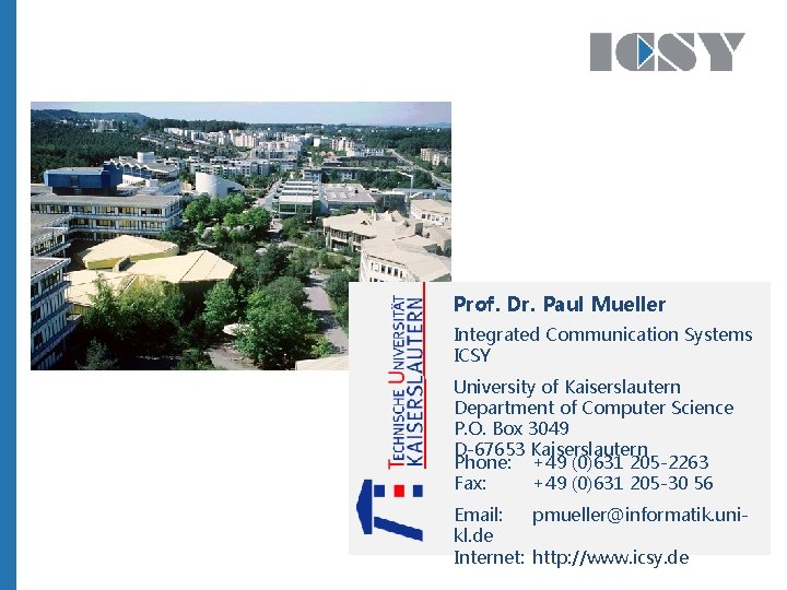 Prof. Dr. Paul Mueller Integrated Communication Systems ICSY University of Kaiserslautern Department of Computer