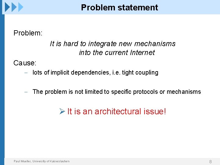 Problem statement Problem: It is hard to integrate new mechanisms into the current Internet