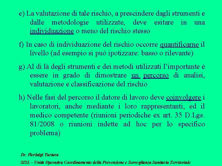 e) La valutazione di tale rischio, a prescindere dagli strumenti e dalle metodologie utilizzate,