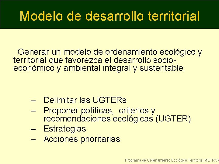 Modelo de desarrollo territorial Generar un modelo de ordenamiento ecológico y territorial que favorezca