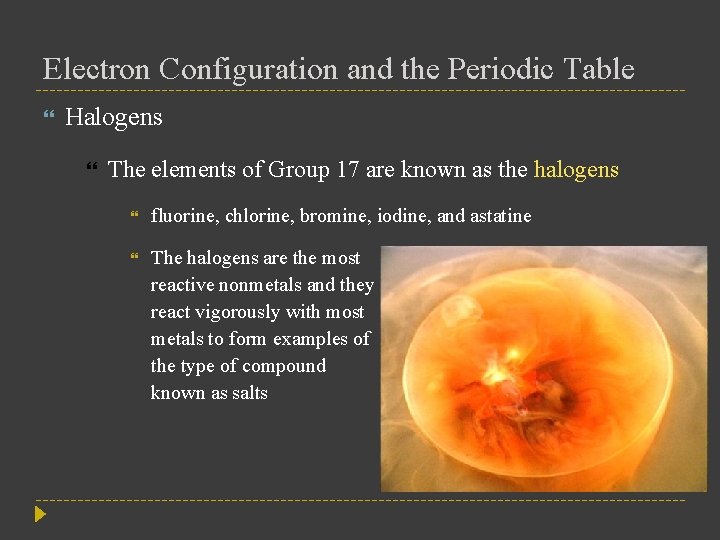 Electron Configuration and the Periodic Table Halogens The elements of Group 17 are known