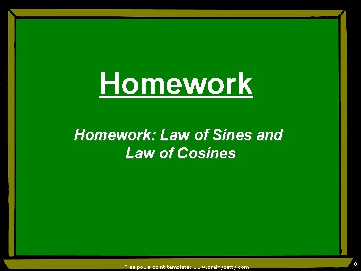 Homework: Law of Sines and Law of Cosines Free powerpoint template: www. brainybetty. com