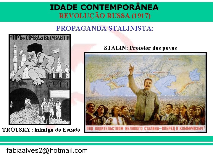 IDADE CONTEMPOR NEA REVOLUÇÃO RUSSA (1917) PROPAGANDA STALINISTA: STÁLIN: Protetor dos povos TRÓTSKY: inimigo IDADE CONTEMPOR NEA REVOLUÇÃO RUSSA (1917) PROPAGANDA STALINISTA: STÁLIN: Protetor dos povos TRÓTSKY: inimigo