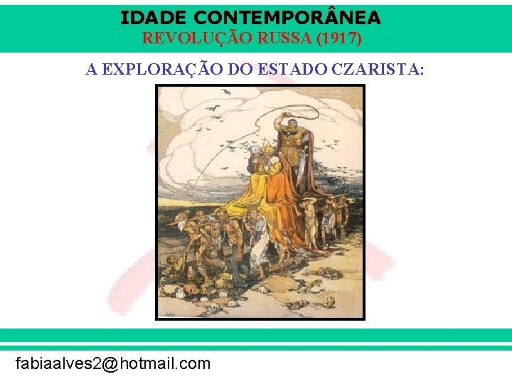 IDADE CONTEMPOR NEA REVOLUÇÃO RUSSA (1917) A EXPLORAÇÃO DO ESTADO CZARISTA: fabiaalves 2@hotmail. com