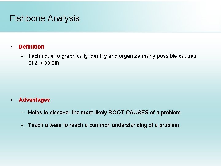 Fishbone Analysis • Definition - Technique to graphically identify and organize many possible causes