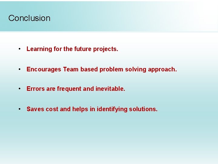 Conclusion • Learning for the future projects. • Encourages Team based problem solving approach.